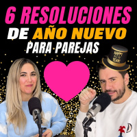6 resoluciones de año nuevo para parejas Ep 116
