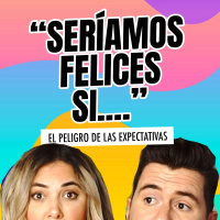 Seriamos felices si.. El peligro de las expectativas Ep 118