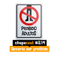 Episódio #214 – Deveria ser proibido