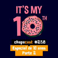 Episódio #259 – Especial de 10 anos – Parte 2