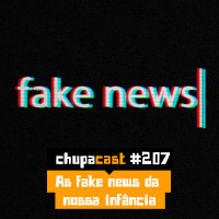 Episódio #207 – A fake news da nossa infância