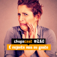 Episódio #260 – É nojento mas eu gosto