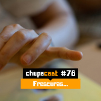 Episódio #78 – Frescuras…