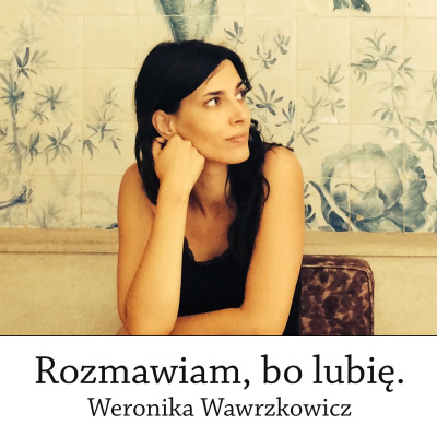 Rozmawiam, Bo Lubi. Weronika Wawrzkowicz