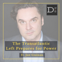 The Transatlantic Left Prepares for Power w/ Joe Guinan