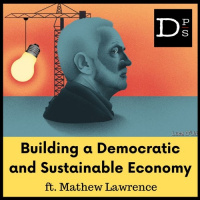 Building a Democratic and Sustainable Economy w/ Mathew Lawrence