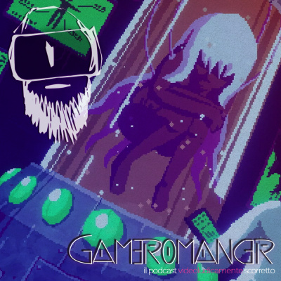 Gameromancer, Il Podcast Videoludicamente Scorretto