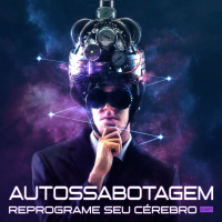 1017 – AUTOSSABOTAGEM – Por que Fazemos Isso E Como Parar?