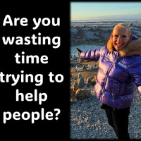 Why Waste Time on People Who Do Not Want Your Help