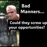 Could Bad Manners screw up your opportunities