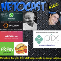 NETOCAST 1496 DE 05/05/2022 - CURIOSIDADES - Mahatma Gandhi - O brutal assassinato do ícone indiano