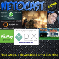 NETOCAST 1509 de 26/07/2022 - Fogo Grego - A devastadora arma do Império Bizantino