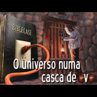BibleCast #115 - O Universo numa casca de ovo