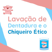 217 | Lavação de Dentadura e o Chiqueiro Ético