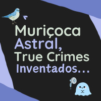 199a | Muriçoca Astral, True Crimes Inventados…