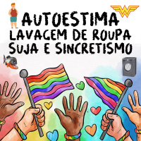 136 | Autoestima, Lavagem de Roupa Suja e Sincretismo