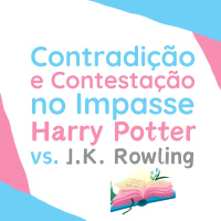 209 | Contradição e Contestação no Impasse Harry Potter vs. J.K. Rowling