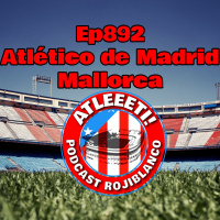Ep892: Atlético de Madrid 1-0 Mallorca