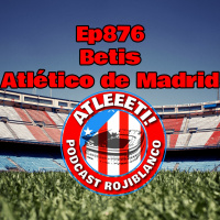 Ep876: Betis 0-0 Atlético de Madrid
