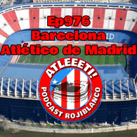 Ep976: Barcelona 4-4 Atlético de Madrid