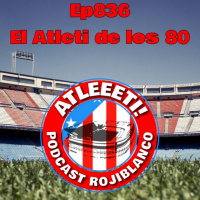 Ep836: El Atleti de los 80
