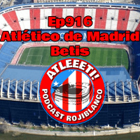 Ep916: Atlético de Madrid 2-1 Betis