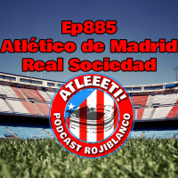 Ep885: Atlético de Madrid 2-1 Real Sociedad