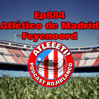 Ep884: Atlético de Madrid 3-2 Feyenoord