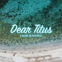 Unfinished Business - Dear Titus: A Work In Progress