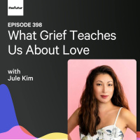 What Grief Teaches Us About Love w/ Jule Kim | Ep 398