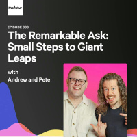303 - The Remarkable Ask: Small Steps to Giant Leaps - With Andrew and Pete