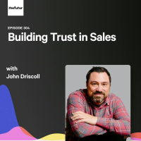 304 - Building Trust in Sales - with John Driscoll 