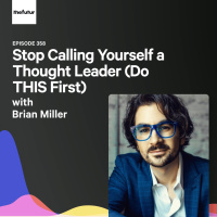 Stop Calling Yourself a Thought Leader (Do THIS First) - With Brian Miller | Ep 358