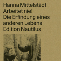 Hanna Mittelstädt: Arbeitet nie! Die Erfindung eines anderen Lebens