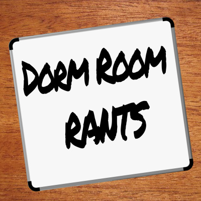 Dorm Room Rants