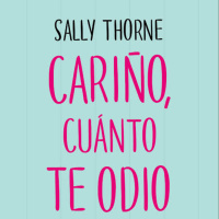 Cariño, cuánto te odio- Sally Thorne