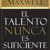 El talento nunca es suficiente - John C Maxwell