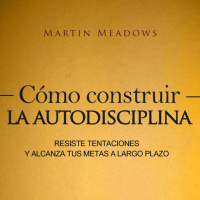 Cómo construir autodisciplina-Martín Medows