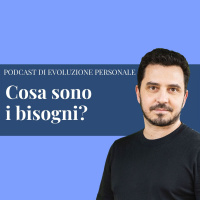Episodio 180 - Cosa sono i bisogni
