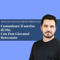 Episodio 142 - Comunicare il sorriso di Dio. Con Don Giovanni Benvenuto
