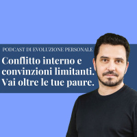 Episodio 148 - Conflitto interno e convinzioni limitanti. Vai oltre le tue paure.