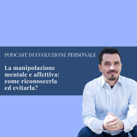 Episodio 65 - La manipolazione mentale e affettiva: come riconoscerla ed evitarla