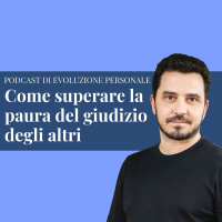 Episodio 188 - Come superare la paura del giudizio degli altri