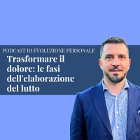 Episodio 258 - Trasformare il dolore: le fasi dellelaborazione del lutto
