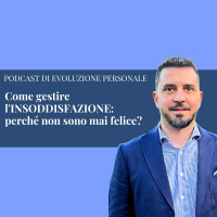 Episodio 287 - Come gestire lINSODDISFAZIONE: perché non sono mai felice?