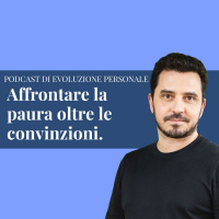 Episodio 232 - Affrontare la paura oltre le convinzioni