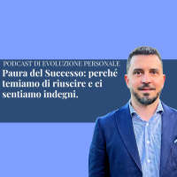Episodio 326 - Paura del Successo: perché temiamo di riuscire e ci sentiamo indegni