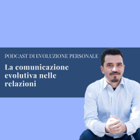 Episodio 98 - La comunicazione evolutiva nelle relazioni