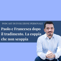 Episodio 110 - Paolo e Francesca dopo il tradimento. La coppia che non scoppia