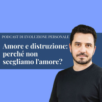 Episodio 205 - Amore e distruzione: perché non scegliamo lamore?